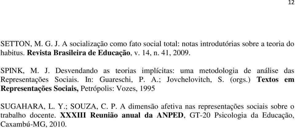 Desvendando as teorias implícitas: uma metodologia de análise das Representações Sociais. In: Guareschi, P. A.; Jovchelovitch, S. (orgs.