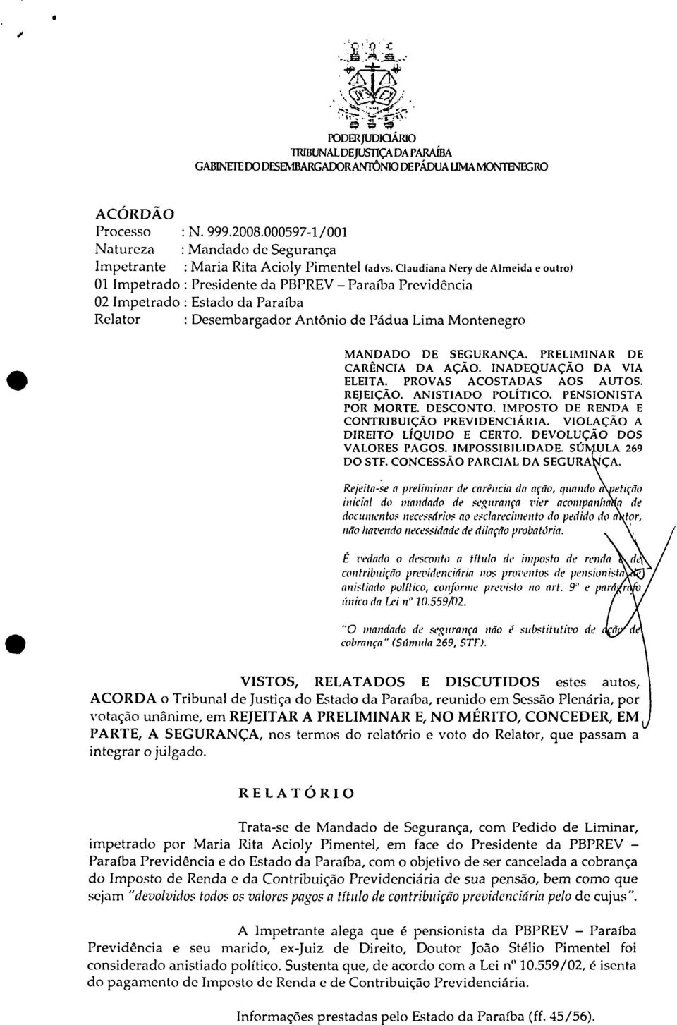 Claudiana Nery de Almeida e outro) 01 Impetrado : Presidente da PBPREV Paraíba Previdência 02 Impetrado : Estado da Paraíba Relator : Desembargador Antônio de Pádua Lima Montenegro MANDADO DE