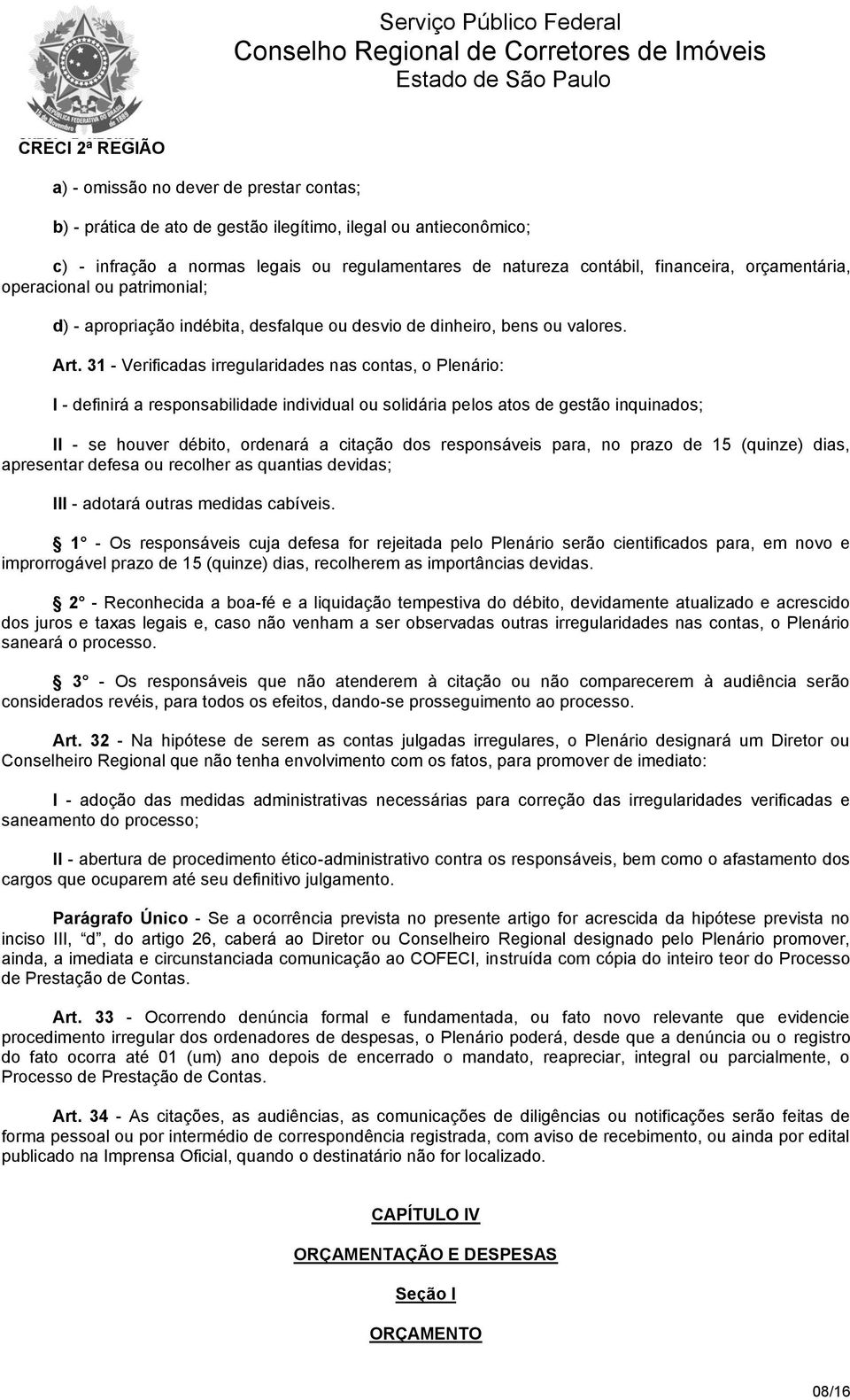 31 - Verificadas irregularidades nas contas, o Plenário: I - definirá a responsabilidade individual ou solidária pelos atos de gestão inquinados; II - se houver débito, ordenará a citação dos