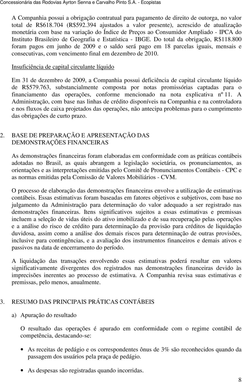 Do total da obrigação, R$118.800 foram pagos em junho de e o saldo será pago em 18 parcelas iguais, mensais e consecutivas, com vencimento final em dezembro de 2010.