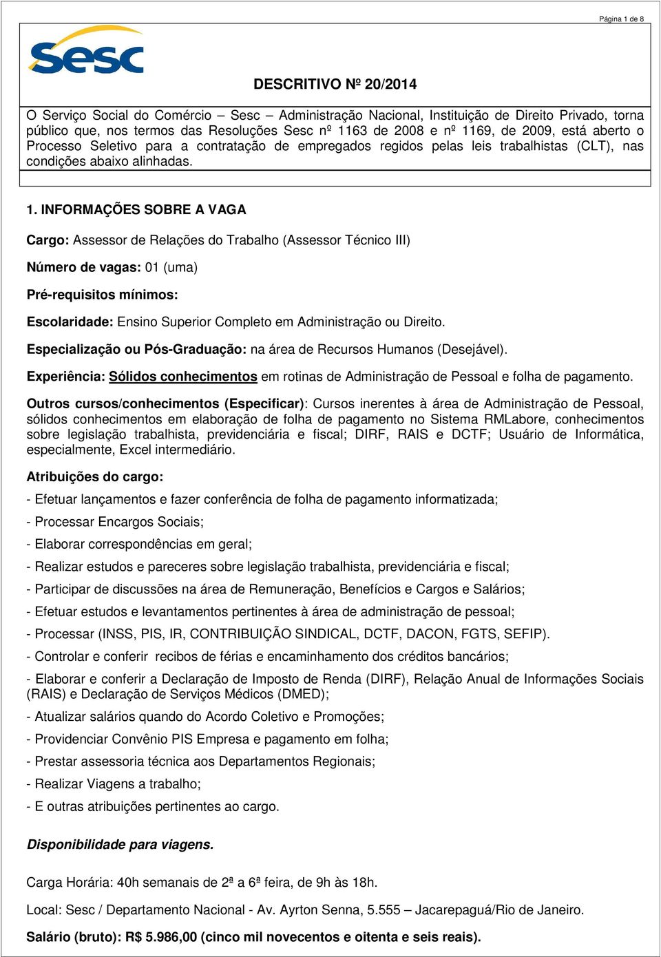 INFORMAÇÕES SOBRE A VAGA Cargo: Assessor de Relações do Trabalho (Assessor Técnico III) Número de vagas: 01 (uma) Pré-requisitos mínimos: Escolaridade: Ensino Superior Completo em Administração ou