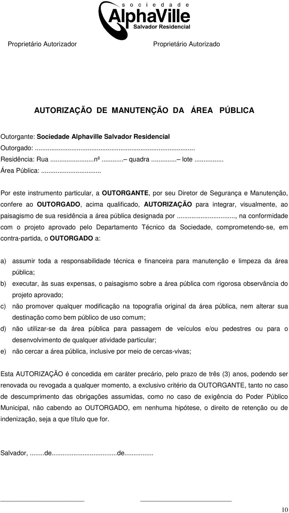 .. Por este instrumento particular, a OUTORGANTE, por seu Diretor de Segurança e Manutenção, confere ao OUTORGADO, acima qualificado, AUTORIZAÇÃO para integrar, visualmente, ao paisagismo de sua