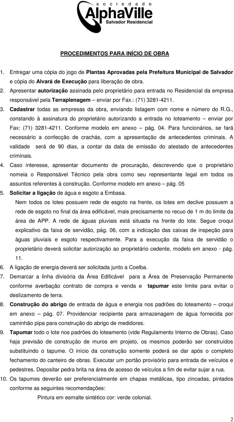 81-4211. 3. Cadastrar todas as empresas da obra, enviando listagem com nome e número do R.G., constando à assinatura do proprietário autorizando a entrada no loteamento enviar por Fax: (71) 3281-4211.