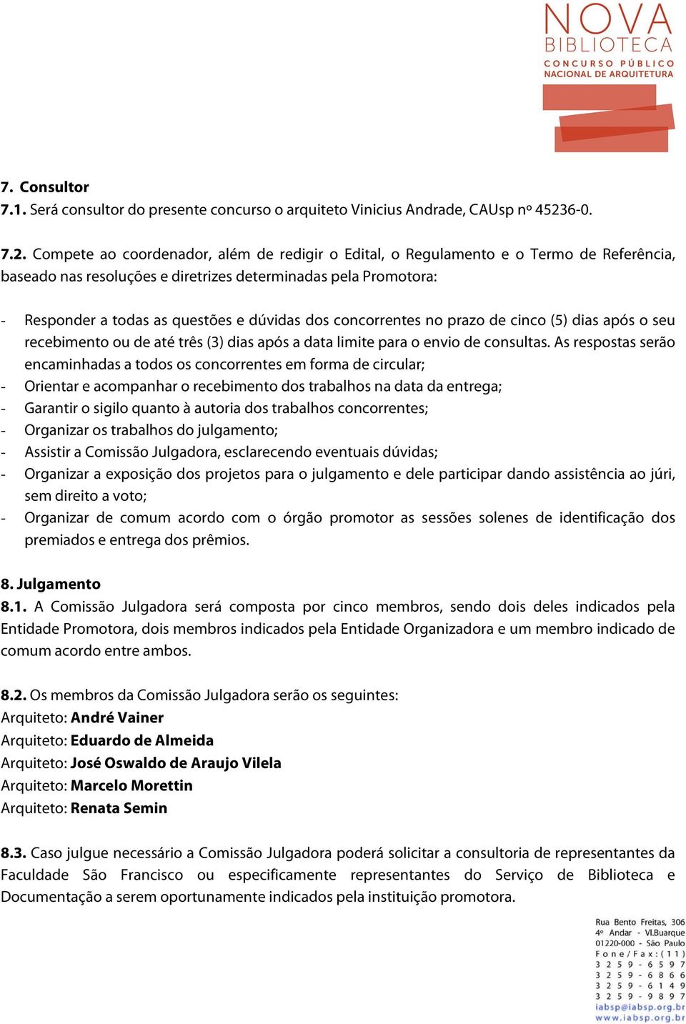 Compete ao coordenador, além de redigir o Edital, o Regulamento e o Termo de Referência, baseado nas resoluções e diretrizes determinadas pela Promotora: - Responder a todas as questões e dúvidas dos