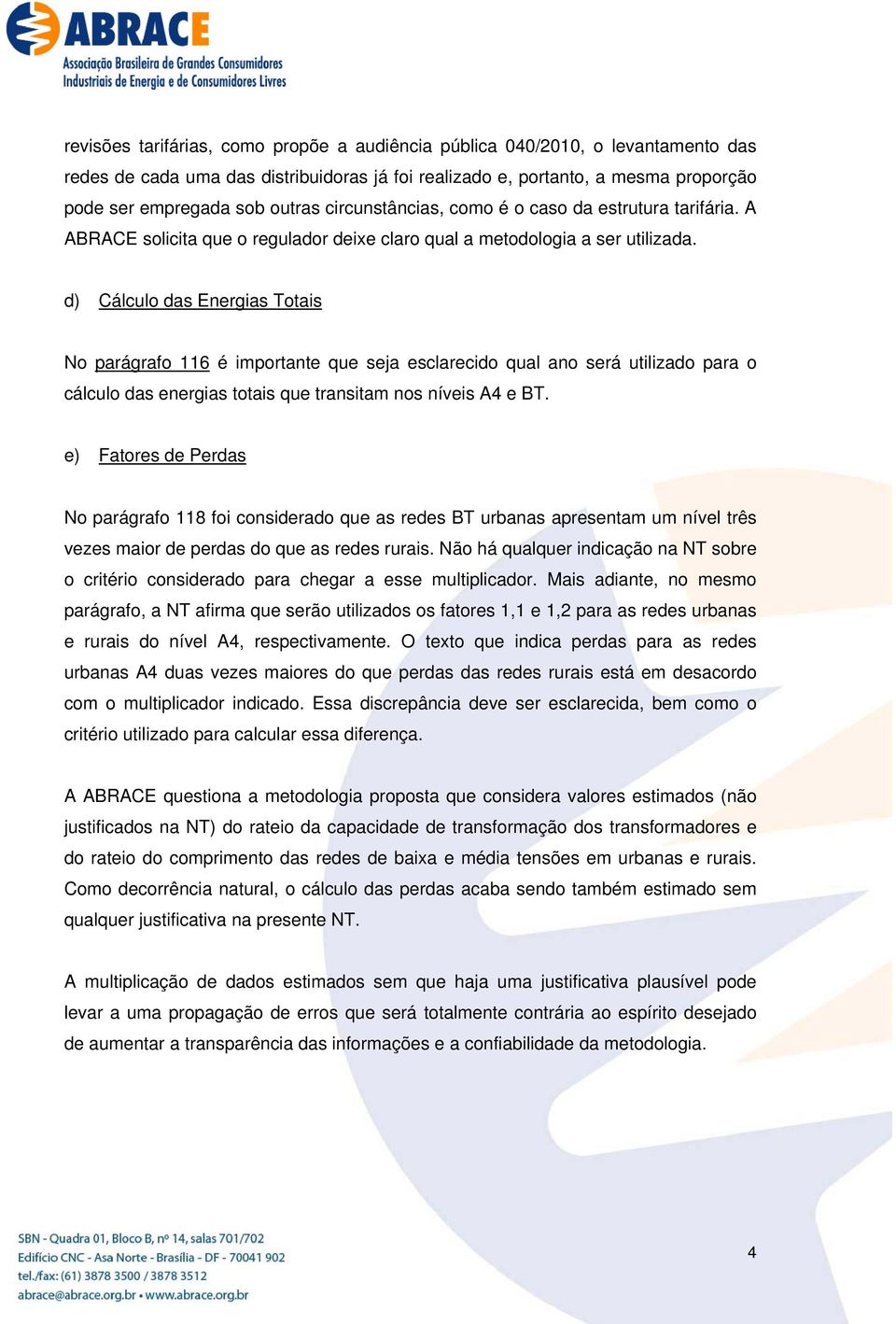 d) Cálculo das Energias Totais No parágrafo 116 é importante que seja esclarecido qual ano será utilizado para o cálculo das energias totais que transitam nos níveis A4 e BT.