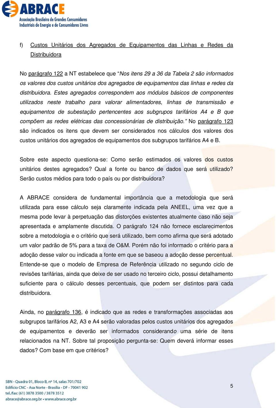 Estes agregados correspondem aos módulos básicos de componentes utilizados neste trabalho para valorar alimentadores, linhas de transmissão e equipamentos de subestação pertencentes aos subgrupos