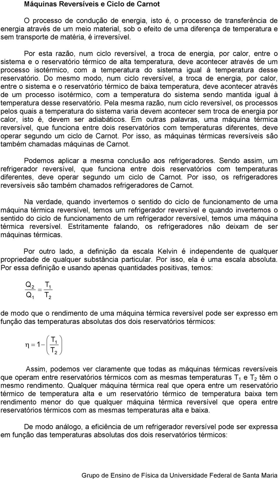 Por sta razão, num ciclo rvrsívl, a troca d nrgia, por calor, ntr o sistma o rsrvatório térmico d alta tmpratura, dv acontcr através d um procsso isotérmico, com a tmpratura do sistma igual à