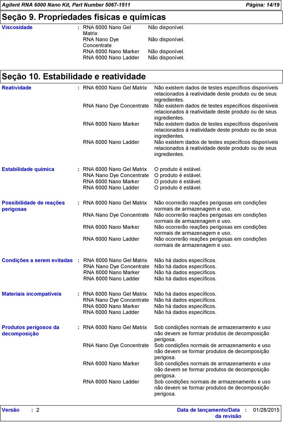 Não existem dados de testes específicos disponíveis relacionados à reatividade deste produto ou de seus ingredientes.