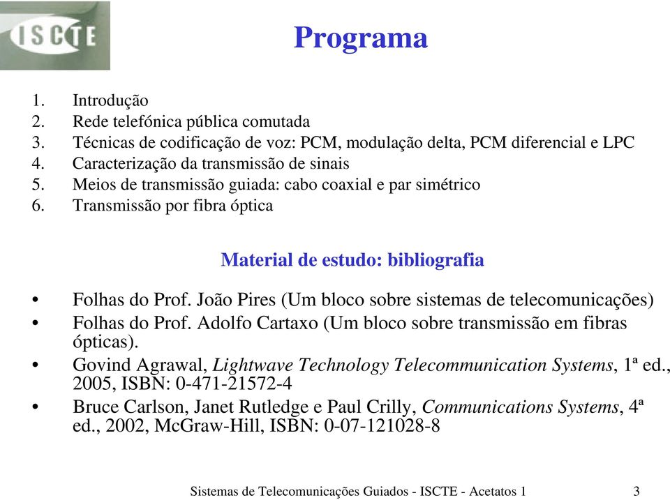 João Pires (Um bloco sobre sistemas de telecomunicações) Folhas do Prof. Adolfo Cartaxo (Um bloco sobre transmissão em fibras ópticas).
