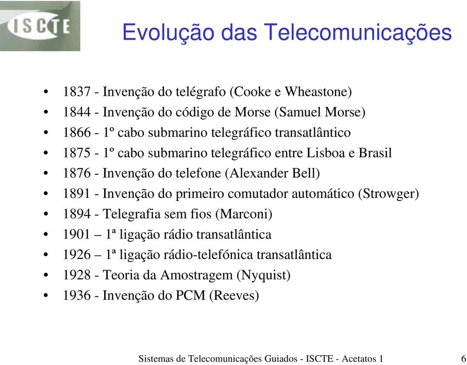 Invenção do primeiro comutador automático (Strowger) 1894 - Telegrafia sem fios (Marconi) 1901 1ª ligação rádio transatlântica 1926 1ª ligação