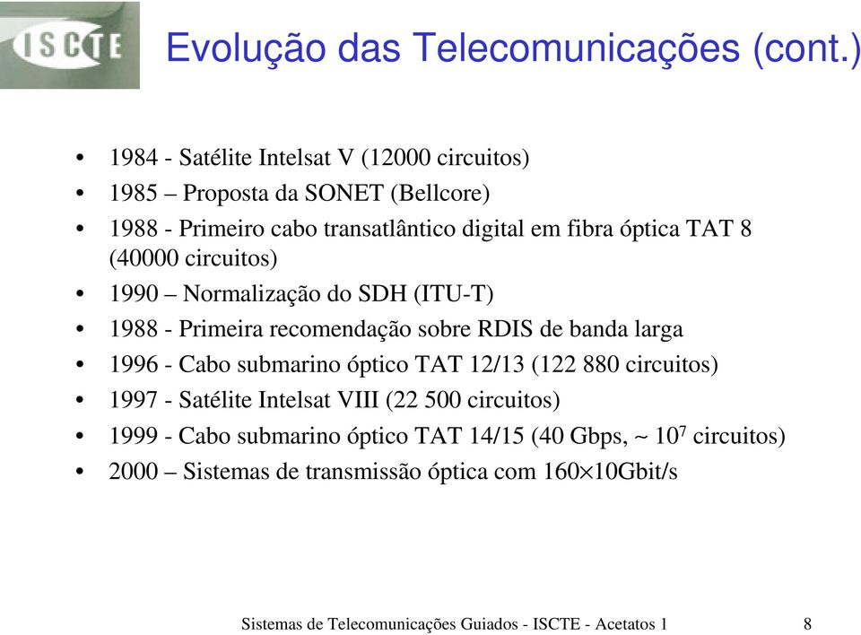 TAT 8 (40000 circuitos) 1990 Normalização do SDH (ITU-T) 1988 - Primeira recomendação sobre RDIS de banda larga 1996 - Cabo submarino óptico