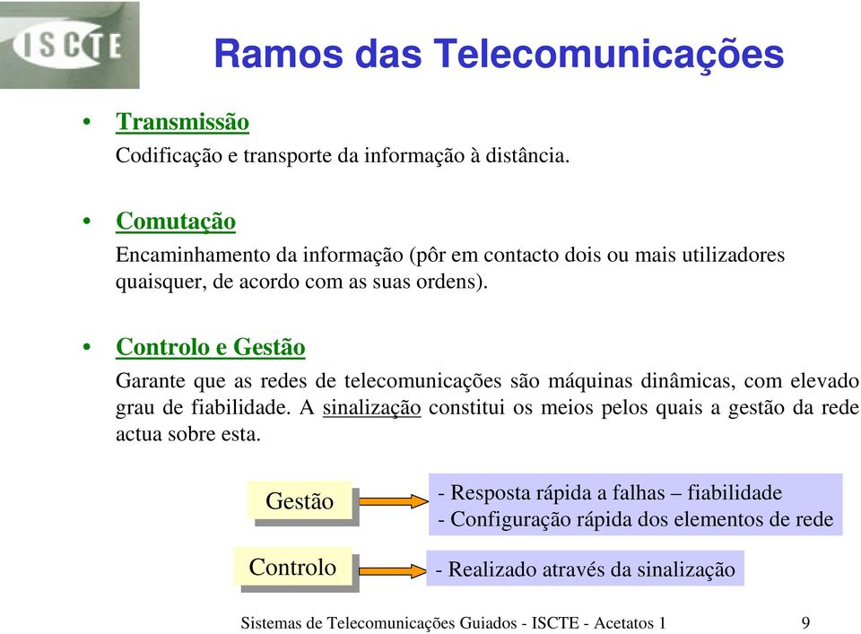 Controlo e Gestão Garante que as redes de telecomunicações são máquinas dinâmicas, com elevado grau de fiabilidade.