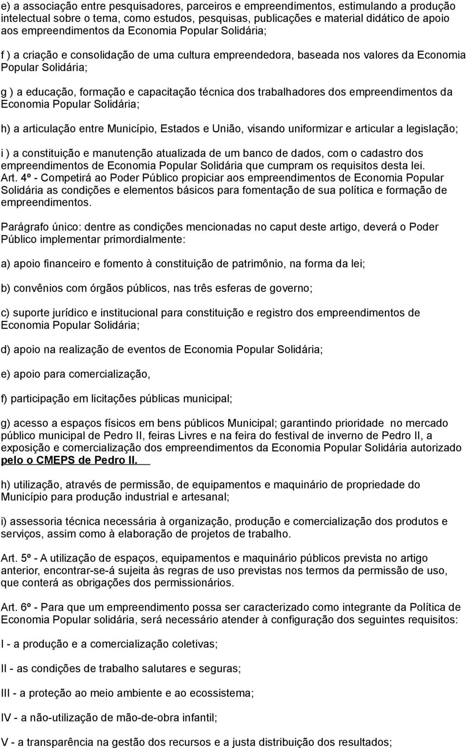 técnica dos trabalhadores dos empreendimentos da Economia Popular Solidária; h) a articulação entre Município, Estados e União, visando uniformizar e articular a legislação; i ) a constituição e