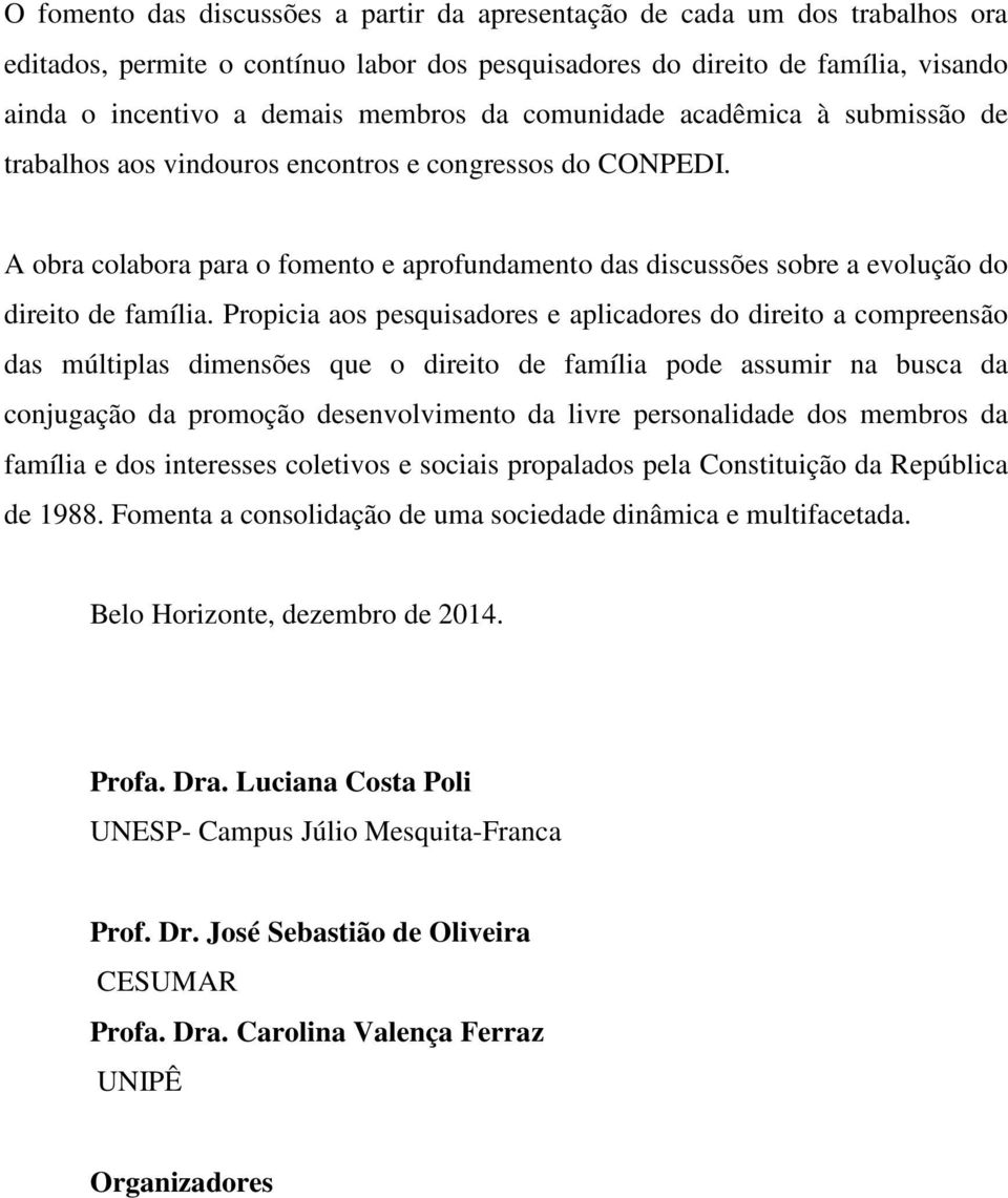 Propicia aos pesquisadores e aplicadores do direito a compreensão das múltiplas dimensões que o direito de família pode assumir na busca da conjugação da promoção desenvolvimento da livre