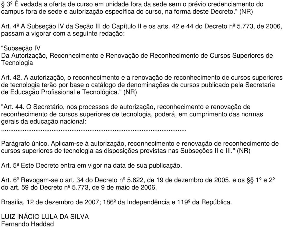 773, de 2006, passam a vigorar com a seguinte redação: "Subseção IV Da Autorização, Reconhecimento e Renovação de Reconhecimento de Cursos Superiores de Tecnologia Art. 42.