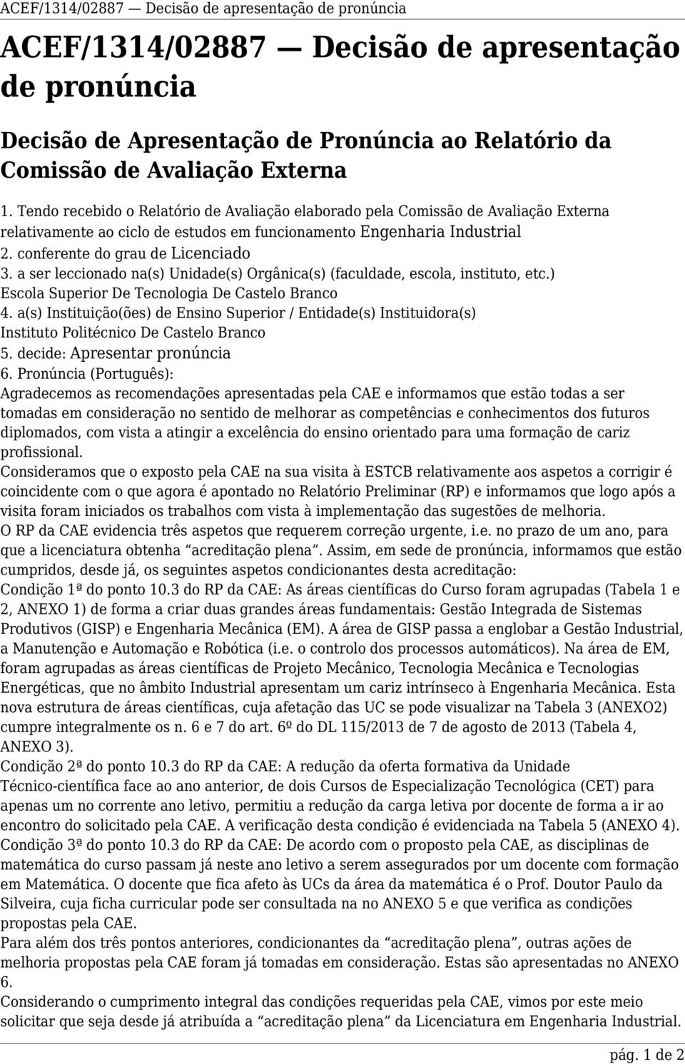 a ser leccionado na(s) Unidade(s) Orgânica(s) (faculdade, escola, instituto, etc.) Escola Superior De Tecnologia De Castelo Branco 4.