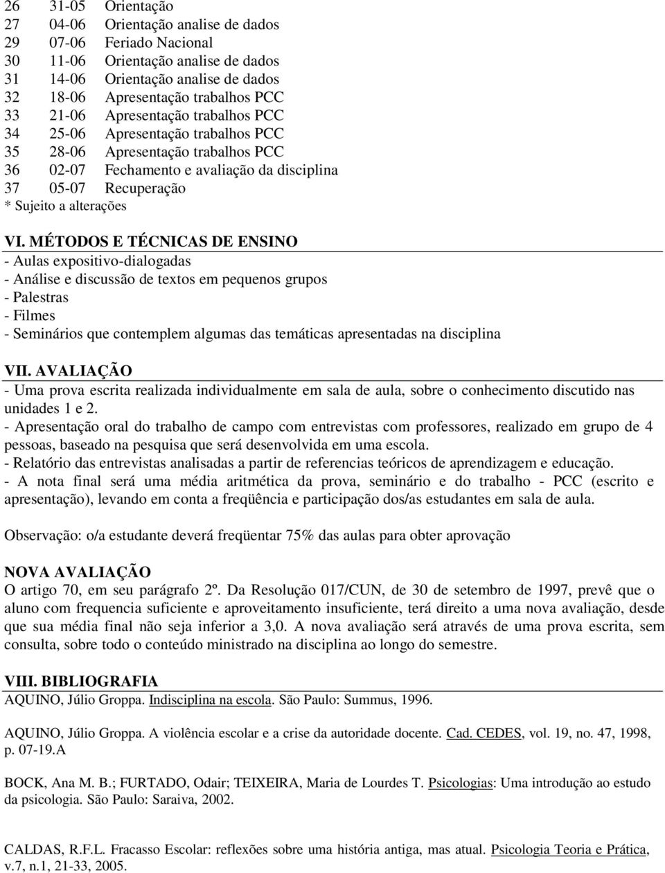 MÉTODOS E TÉCNICAS DE ENSINO - Aulas expositivo-dialogadas - Análise e discussão de textos em pequenos grupos - Palestras - Filmes - Seminários que contemplem algumas das temáticas apresentadas na