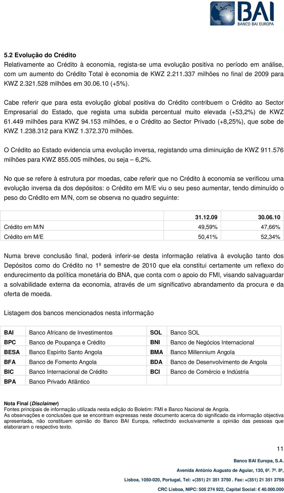 Cabe referir que para esta evolução global positiva do Crédito contribuem o Crédito ao Sector Empresarial do Estado, que regista uma subida percentual muito elevada (+53,2%) de KWZ 61.