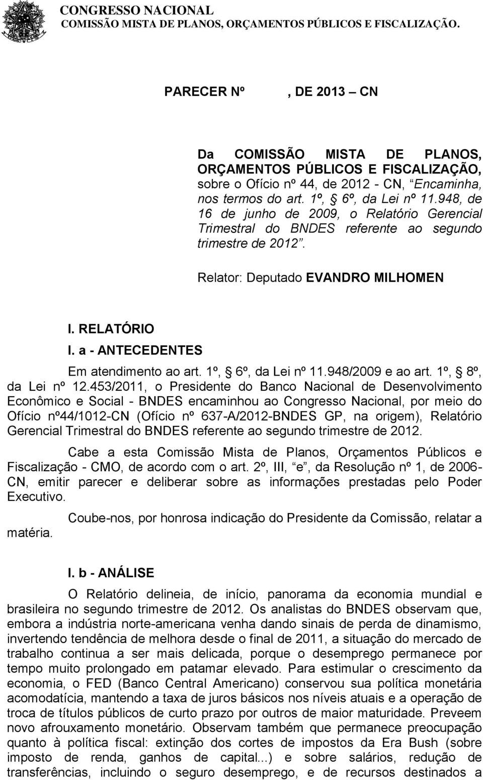 a - ANTECEDENTES Em atendimento ao art. 1º, 6º, da Lei nº 11.948/2009 e ao art. 1º, 8º, da Lei nº 12.