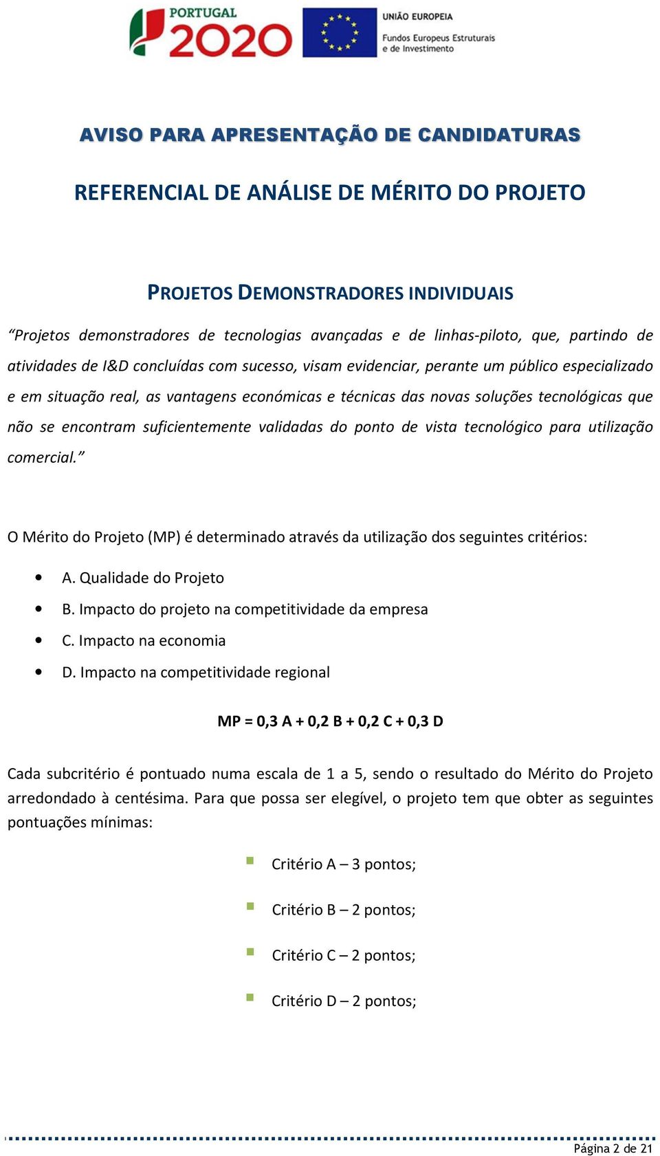 se encontram suficientemente validadas do ponto de vista tecnológico para utilização comercial. O Mérito do Projeto (MP) é determinado através da utilização dos seguintes critérios: A.