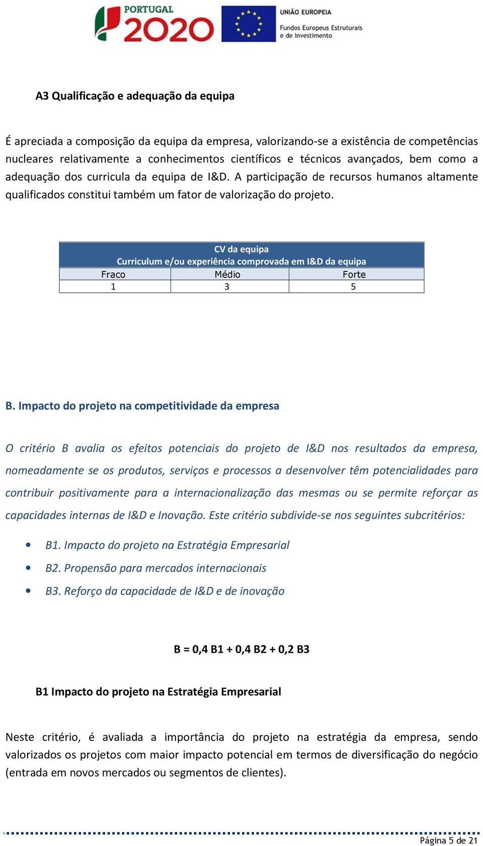 CV da equipa Curriculum e/ou experiência comprovada em I&D da equipa Fraco Médio Forte 1 3 5 B.