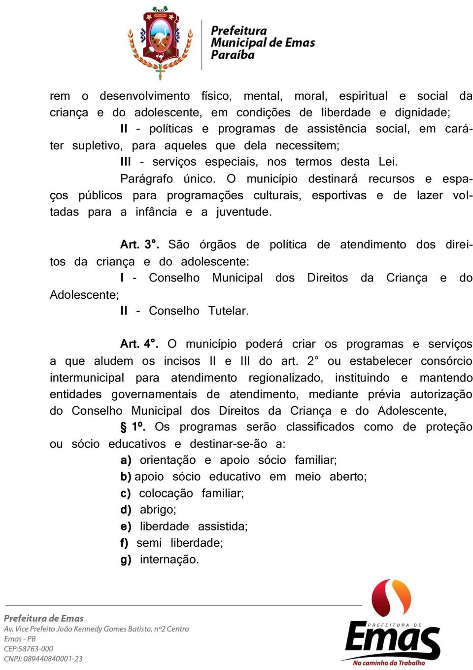 O município destinará recursos e espaços públicos para programações culturais, esportivas e de lazer voltadas para a infância e a juventude. Art. 3.