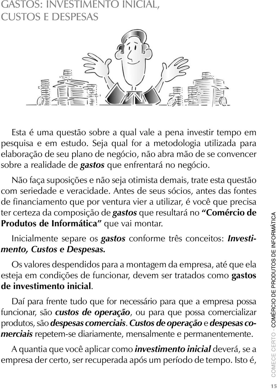 Não faça suposições e não seja otimista demais, trate esta questão com seriedade e veracidade.