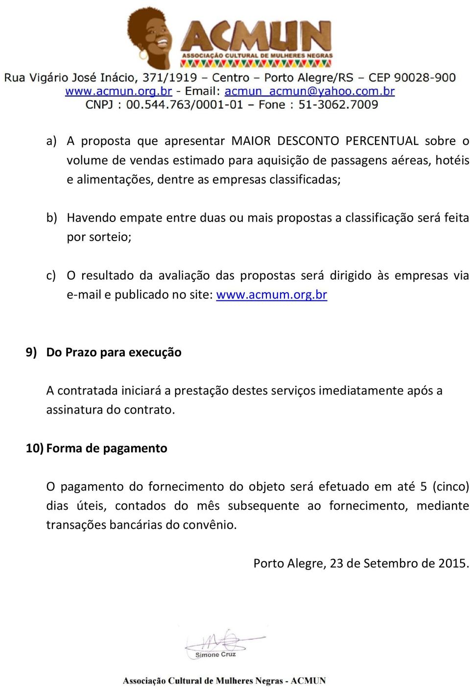 site: www.acmum.org.br 9) Do Prazo para execução A contratada iniciará a prestação destes serviços imediatamente após a assinatura do contrato.