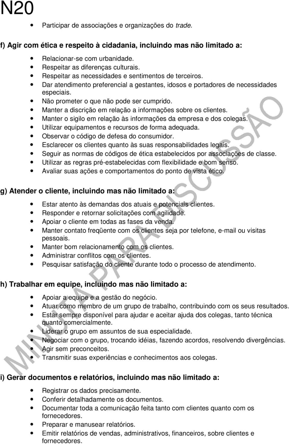 Manter a discrição em relação a informações sobre os clientes. Manter o sigilo em relação às informações da empresa e dos colegas. Utilizar equipamentos e recursos de forma adequada.