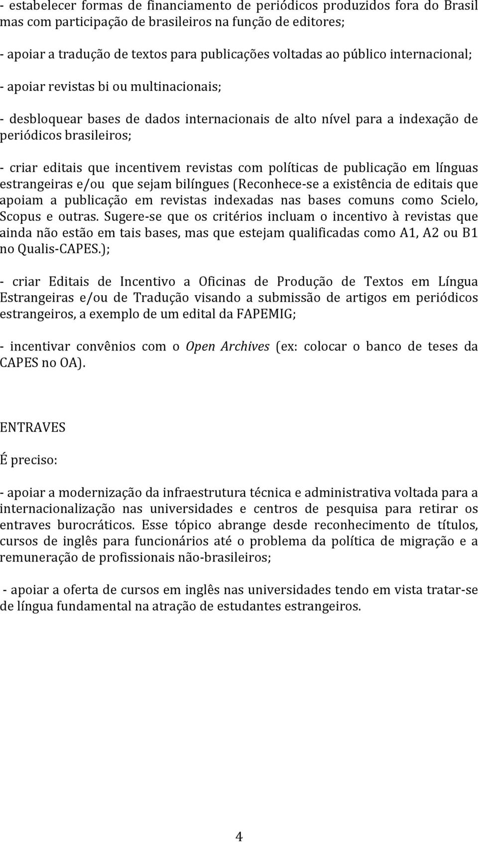 revistas com políticas de publicação em línguas estrangeiras e/ou que sejam bilíngues (Reconhece- se a existência de editais que apoiam a publicação em revistas indexadas nas bases comuns como