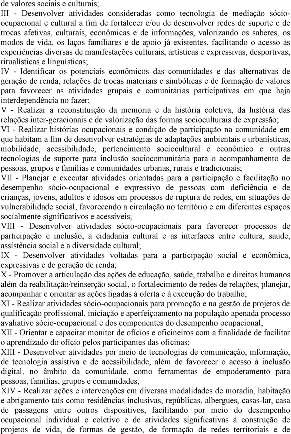 manifestações culturais, artísticas e expressivas, desportivas, ritualísticas e linguísticas; IV - Identificar os potenciais econômicos das comunidades e das alternativas de geração de renda,