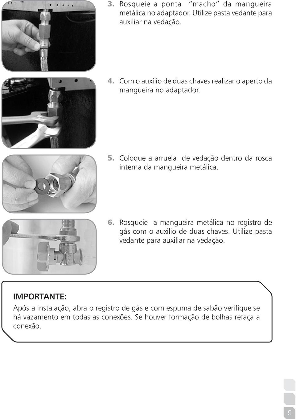 Coloque a arruela de vedação dentro da rosca interna da mangueira metálica. 6.