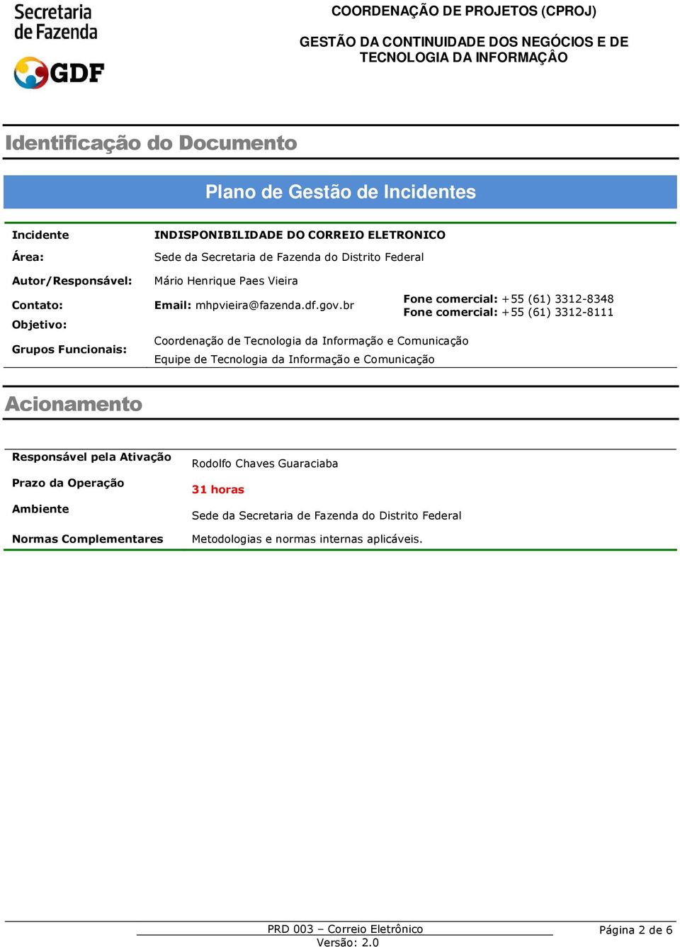 br Coordenação de Tecnologia da Informação e Comunicação Fone comercial: +55 (6) 2-848 Fone comercial: +55 (6) 2-8 Acionamento pela Ativação