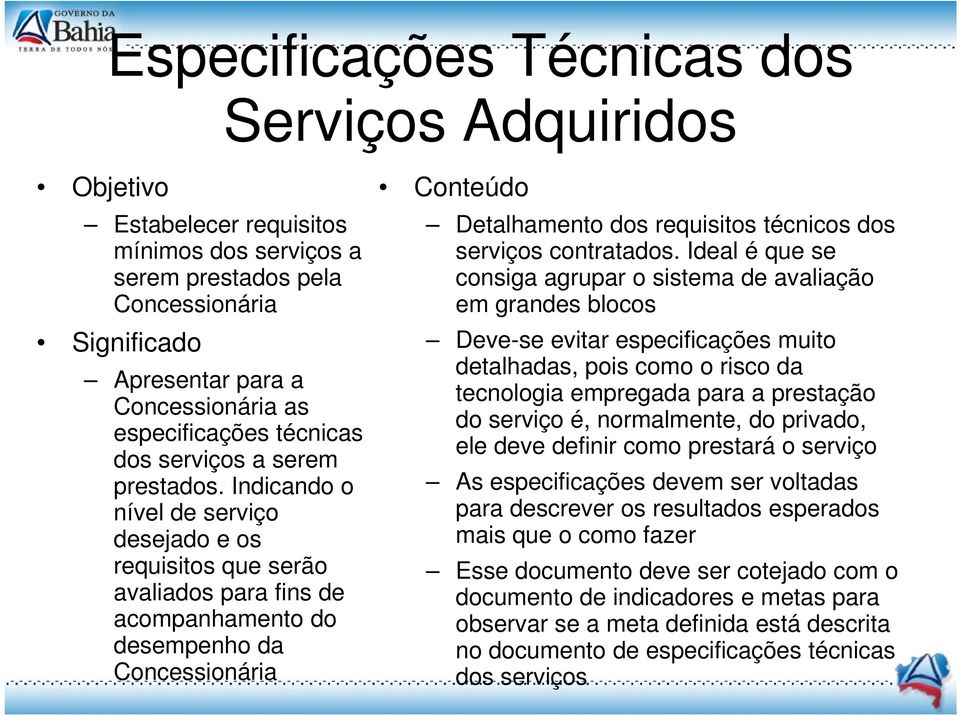 Indicando o nível de serviço desejado e os requisitos que serão avaliados para fins de acompanhamento do desempenho da Concessionária Detalhamento dos requisitos técnicos dos serviços contratados.