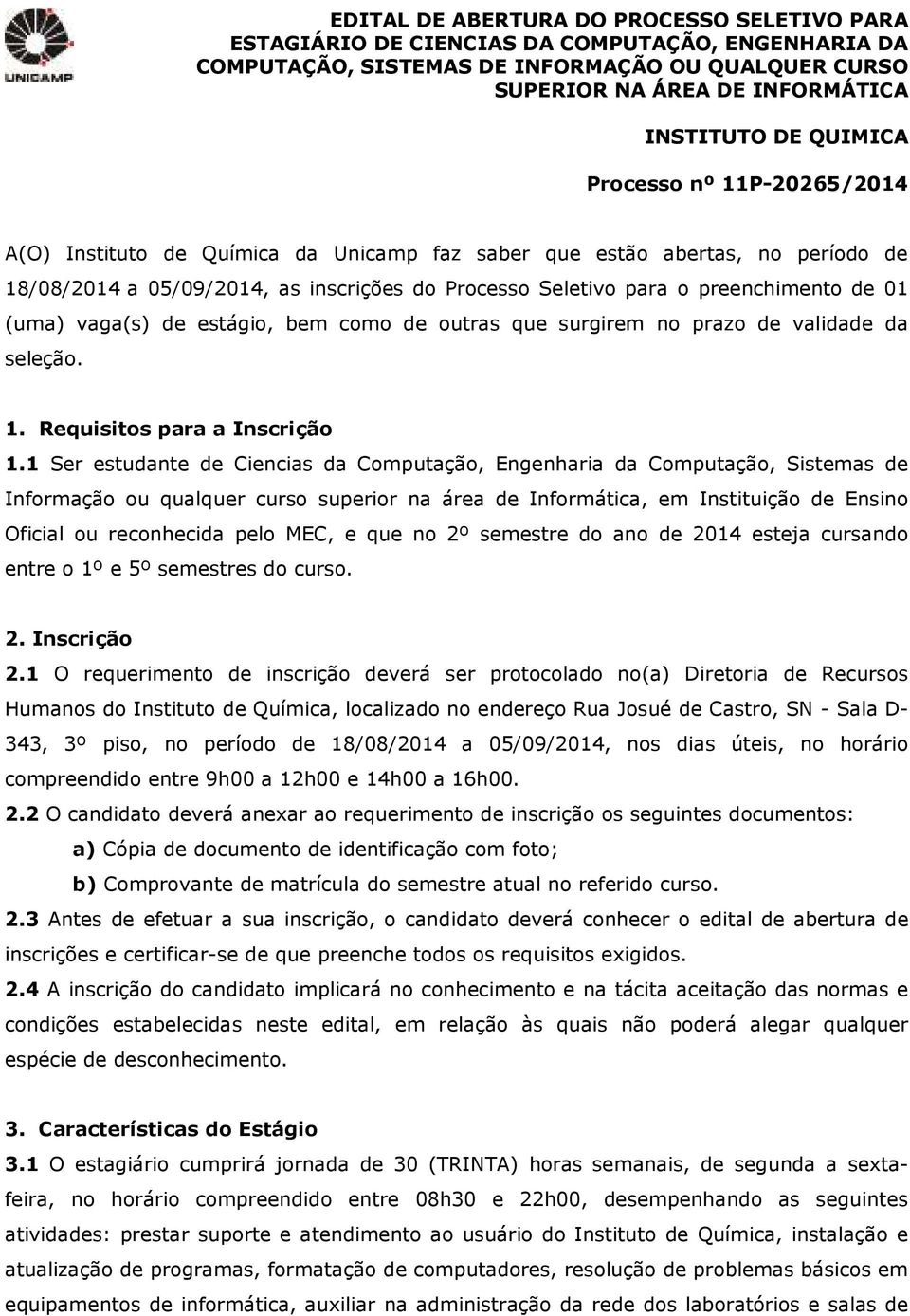 01 (uma) vaga(s) de estágio, bem como de outras que surgirem no prazo de validade da seleção. 1. Requisitos para a Inscrição 1.