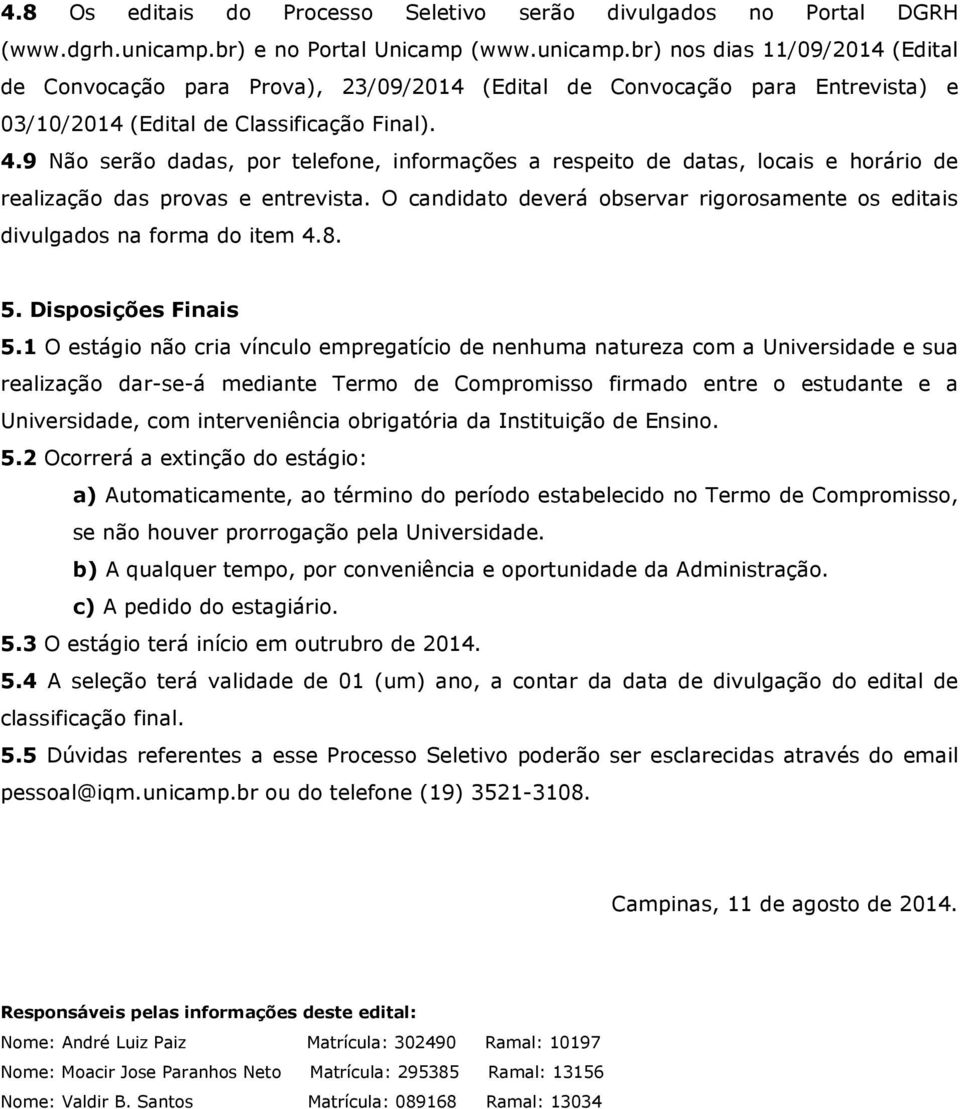 9 Não serão dadas, por telefone, informações a respeito de datas, locais e horário de realização das provas e entrevista.