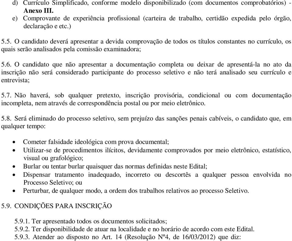 5. O candidato deverá apresentar a devida comprovação de todos os títulos constantes no currículo, os quais serão analisados pela comissão examinadora; 5.6.