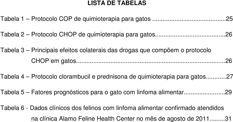 ..26 Tabela 4 Protocolo clorambucil e prednisona de quimioterapia para gatos.