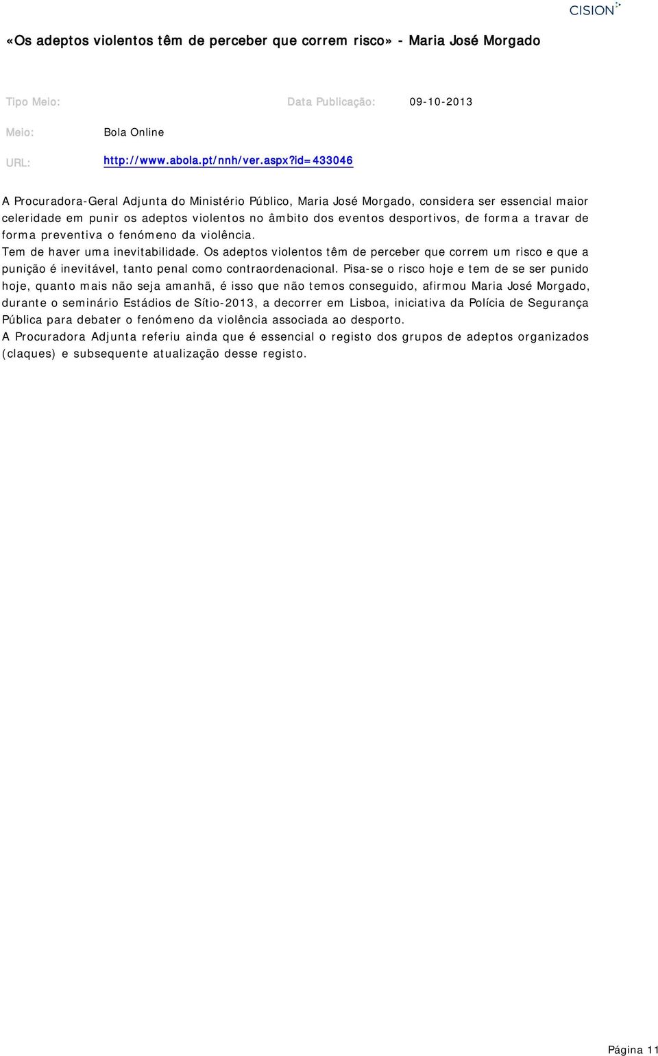 travar de forma preventiva o fenómeno da violência. Tem de haver uma inevitabilidade.