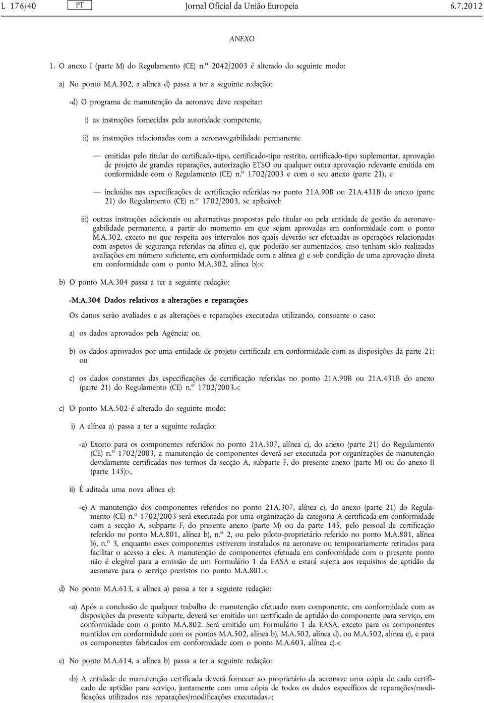 302, a alínea d) passa a ter a seguinte redação: «d) O programa de manutenção da aeronave deve respeitar: i) as instruções fornecidas pela autoridade competente, ii) as instruções relacionadas com a