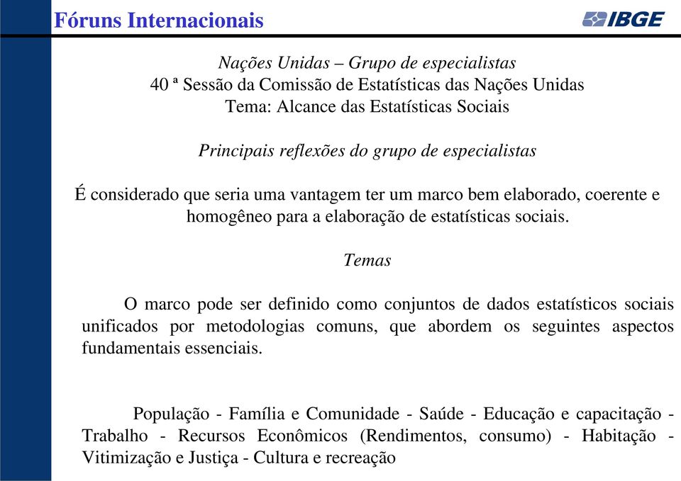 Temas O marco pode ser definido como conjuntos de dados estatísticos sociais unificados por metodologias comuns, que abordem os seguintes aspectos fundamentais essenciais.