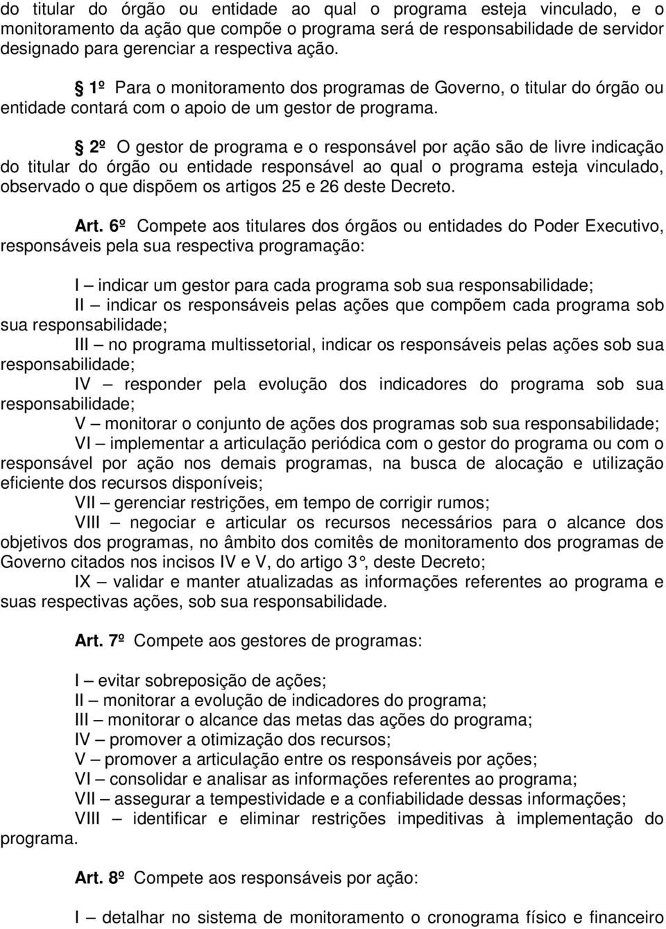 2º O gestor de programa e o responsável por ação são de livre indicação do titular do órgão ou entidade responsável ao qual o programa esteja vinculado, observado o que dispõem os artigos 25 e 26