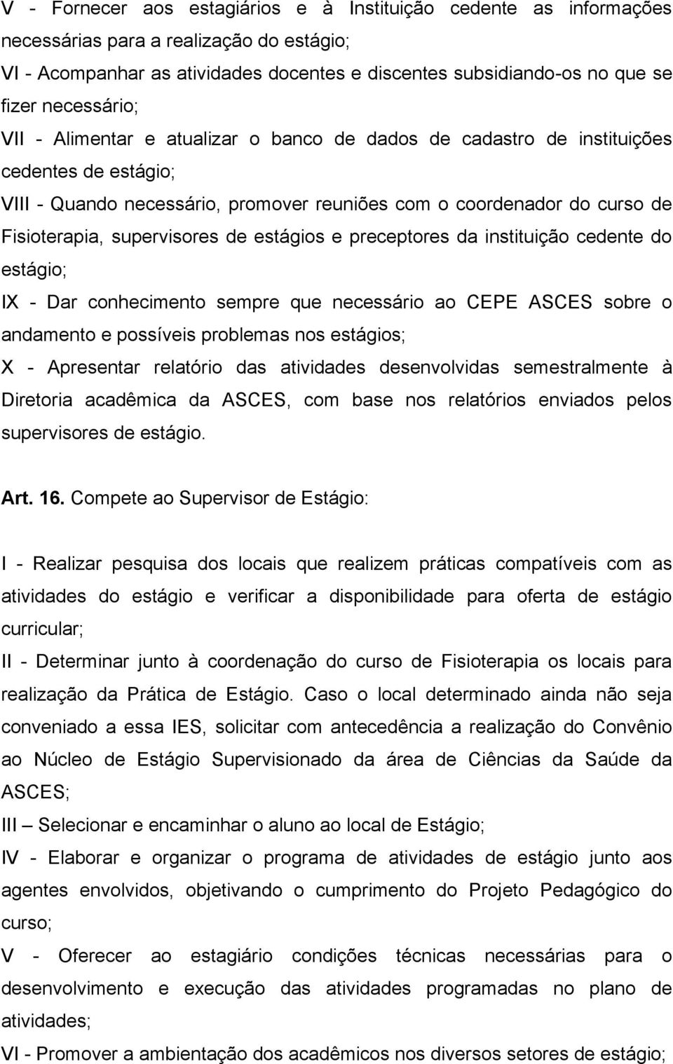 supervisores de estágios e preceptores da instituição cedente do estágio; IX - Dar conhecimento sempre que necessário ao CEPE ASCES sobre o andamento e possíveis problemas nos estágios; X -