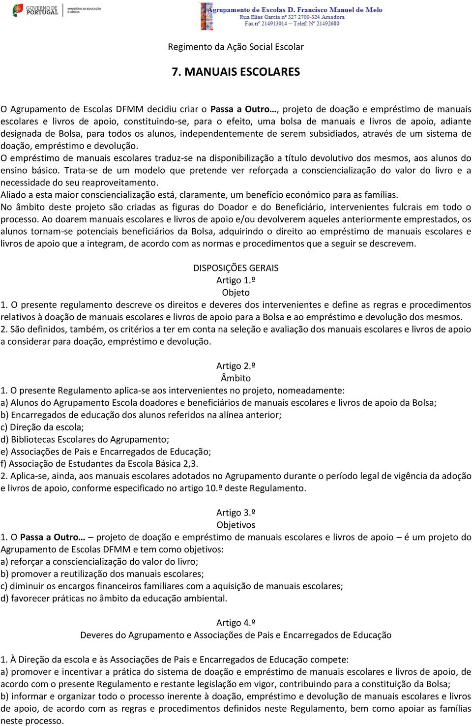 manuais e livros de apoio, adiante designada de Bolsa, para todos os alunos, independentemente de serem subsidiados, através de um sistema de doação, empréstimo e devolução.