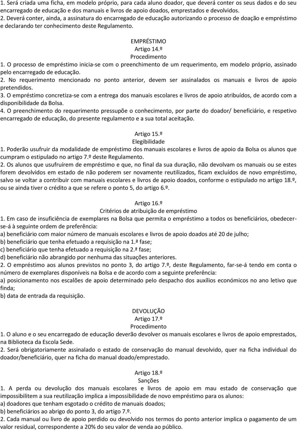 O processo de empréstimo inicia-se com o preenchimento de um requerimento, em modelo próprio, assinado pelo encarregado de educação. 2.