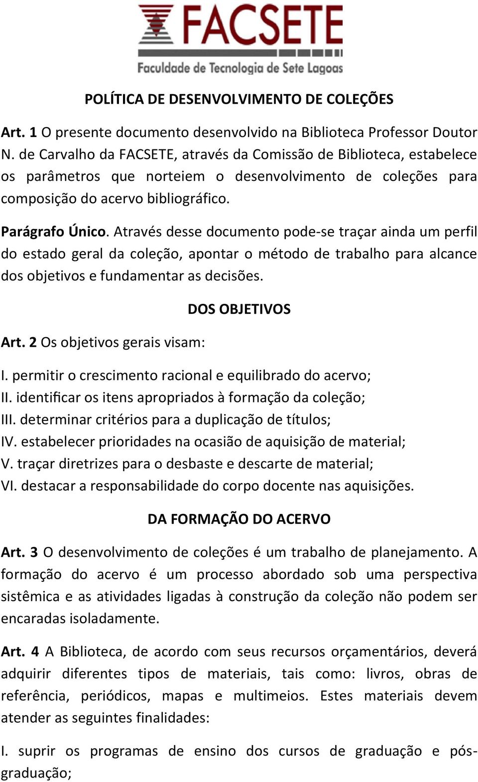 Através desse documento pode-se traçar ainda um perfil do estado geral da coleção, apontar o método de trabalho para alcance dos objetivos e fundamentar as decisões. Art.