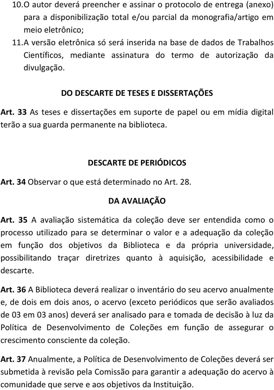 33 As teses e dissertações em suporte de papel ou em mídia digital terão a sua guarda permanente na biblioteca. DESCARTE DE PERIÓDICOS Art. 34 Observar o que está determinado no Art. 28.