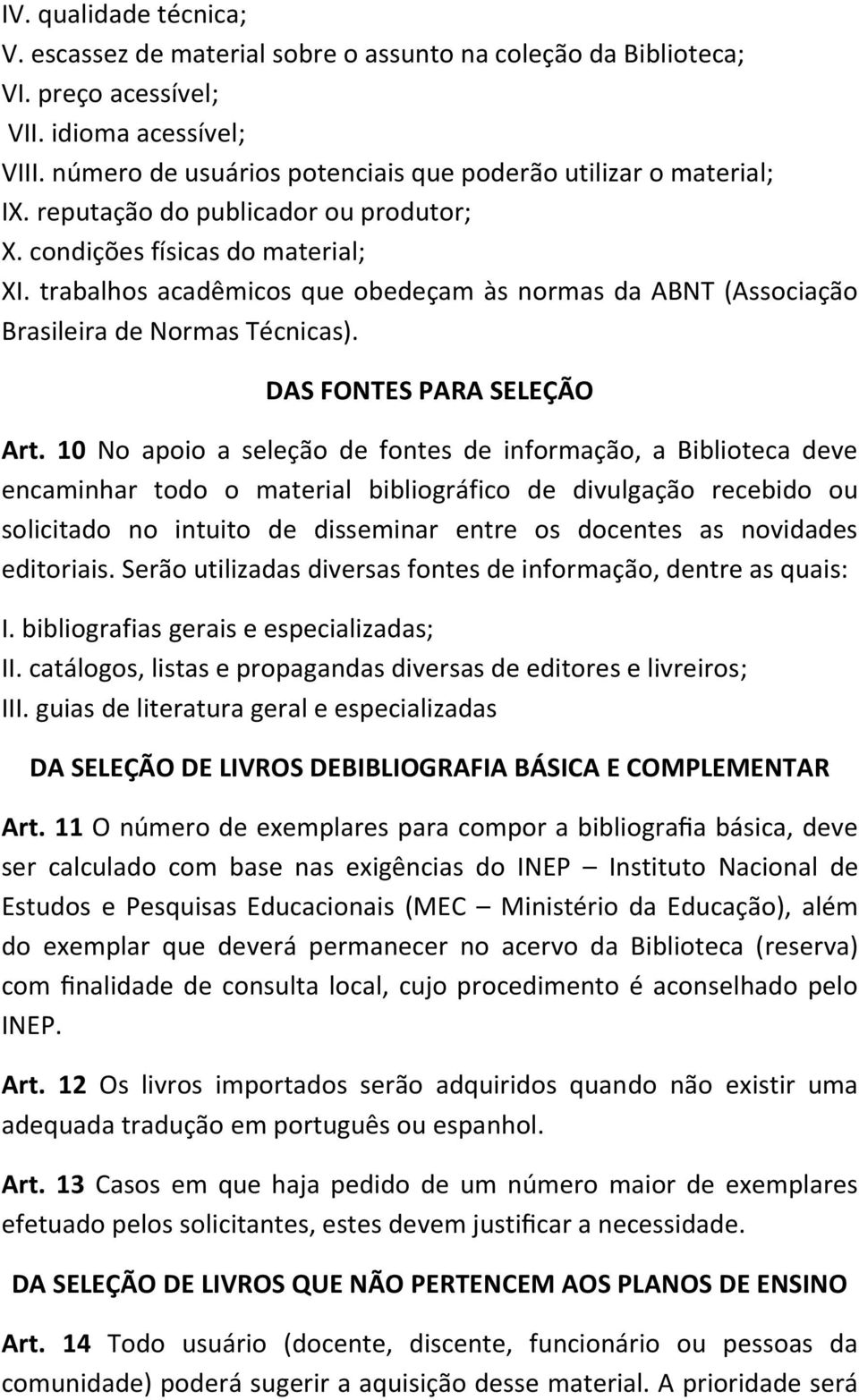 trabalhos acadêmicos que obedeçam às normas da ABNT (Associação Brasileira de Normas Técnicas). DAS FONTES PARA SELEÇÃO Art.