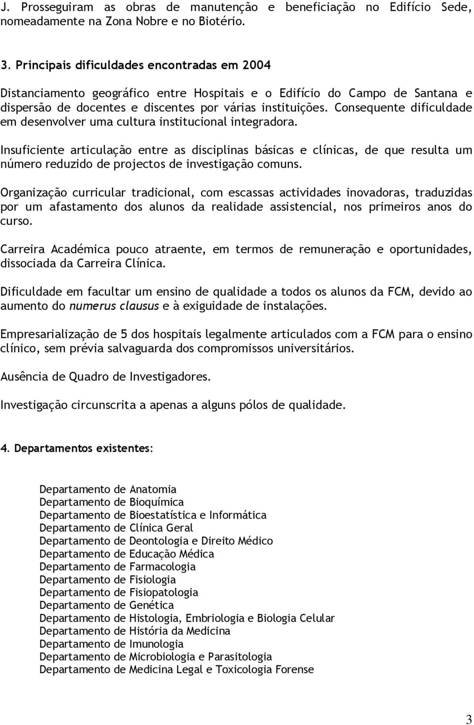 Consequente dificuldade em desenvolver uma cultura institucional integradora.