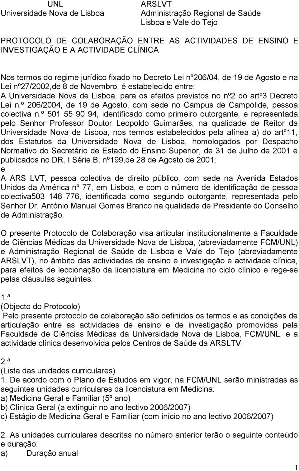 Decreto Lei n.º 206/2004, de 19 de Agosto, com sede no Campus de Campolide, pessoa colectiva n.